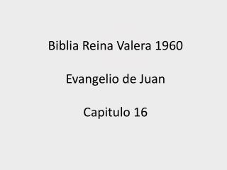 Biblia Reina Valera 1960 Evangelio de Juan Capitulo 16