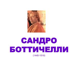 САНДРО БОТТИЧЕЛЛИ (144 5 -1510)