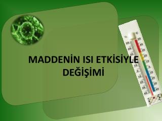 MADDENİN ISI ETKİSİYLE DEĞİŞİM İ