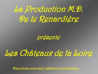 La Production M.D. De le Renardière présente Les Châteaux de la Loire