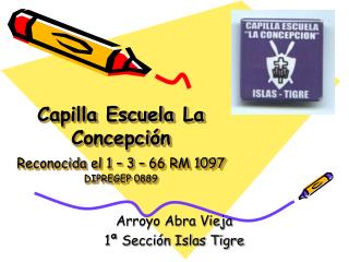 Capilla Escuela La Concepción Reconocida el 1 – 3 – 66 RM 1097 DIPREGEP 0889