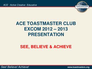 ACE TOASTMASTER CLUB EXCOM 2012 – 2013 PRESENTATION