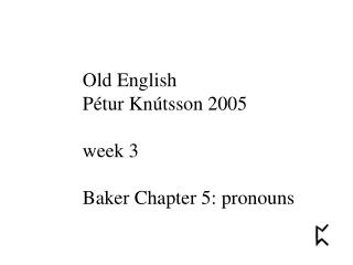 Old English Pétur Knútsson 2005 week 3 Baker Chapter 5: pronouns