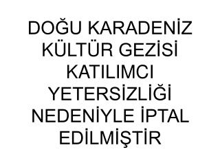 DOĞU KARADENİZ KÜLTÜR GEZİSİ KATILIMCI YETERSİZLİĞİ NEDENİYLE İPTAL EDİLMİŞTİR