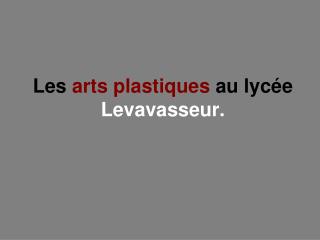 Les arts plastiques au lycée Levavasseur.