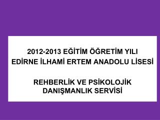 2012-2013 EĞİTİM ÖĞRETİM YILI EDİRNE İLHAMİ ERTEM ANADOLU LİSESİ