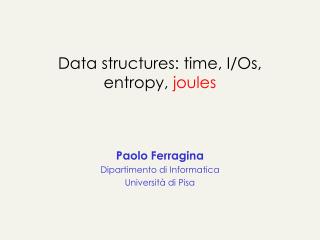 Data structures: time, I/Os, entropy, joules