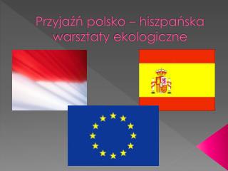 Przyjaźń polsko – hiszpańska warsztaty ekologiczne