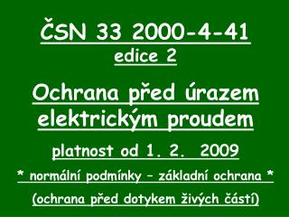 ČSN 33 2000-4-41 edice 2 Ochrana před úrazem elektrickým proudem platnost od 1. 2. 2009