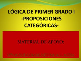LÓGICA DE PRIMER GRADO I -PROPOSICIONES CATEGÓRICAS-