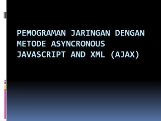 PEMOGRAMAN JARINGAN dengan Metode Asyncronous JavaSCRIPT And XML (AJAX)