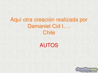 Aquí otra creación realizada por Damaniel Cid I…. Chile