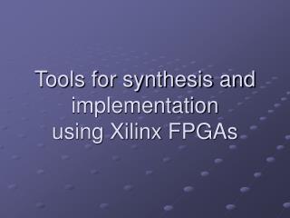 Tools for synthesis and implementation using Xilinx FPGAs