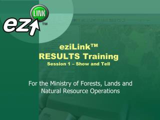 eziLink™ RESULTS Training Session 1 – Show and Tell