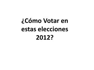 ¿Cómo Votar en estas elecciones 2012?