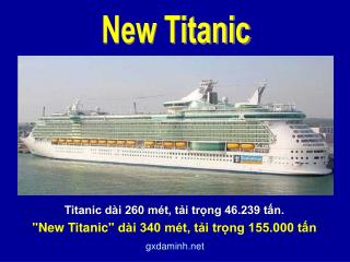 Titanic dài 260 mét, tải trọng 46.239 tấn. &quot;New Titanic&quot;  dài 340 mét, tải trọng 155.000 tấn