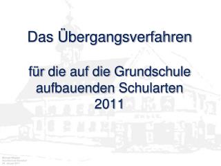 Das Übergangsverfahren für die auf die Grundschule aufbauenden Schularten 2011