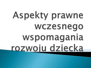 Aspekty prawne wczesnego wspomagania rozwoju dziecka