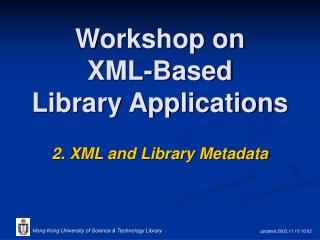 Workshop on XML-Based Library Applications 2. XML and Library Metadata