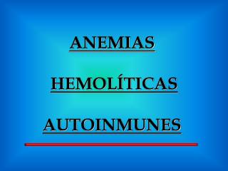 ANEMIAS HEMOLÍTICAS AUTOINMUNES