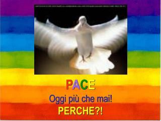 P A C E Oggi più che mai! PERCHE?!