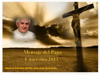 Mensaje del Papa Benedicto XVI para la Cuaresma 2013 en 20 frases