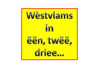 Wèstvlams in ëën , twëë , driee …