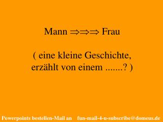 Mann  Frau ( eine kleine Geschichte, erzählt von einem .......? )