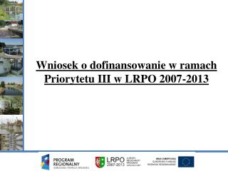 Wniosek o dofinansowanie w ramach Priorytetu III w LRPO 2007-2013