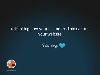 re thinking how your customers think about your website