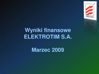 Wyniki finansowe ELEKTROTIM S.A. Marzec 2009