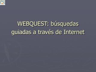 WEBQUEST: búsquedas guiadas a través de Internet