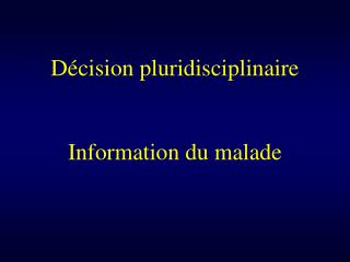 Décision pluridisciplinaire Information du malade