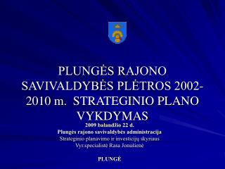 PLUNGĖS RAJONO SAVIVALDYBĖS PLĖTROS 200 2 -20 10 m. STRATEGINIO PLANO VYKDYMAS