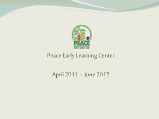Peace Early Learning Center April 2011 – June 2012