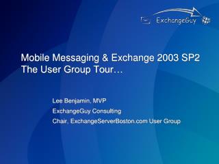 Mobile Messaging & Exchange 2003 SP2 The User Group Tour…
