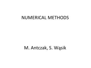 NUMERICAL METHODS M. Antczak , S. Wąsik
