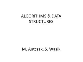 Algorithms &amp; Data structures M. Antczak , S. Wąsik