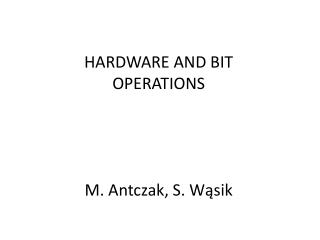 HARDWARE AND BIT opERATIONS M. Antczak, S. Wąsik