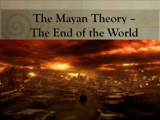 The Mayan Theory – The End of the World