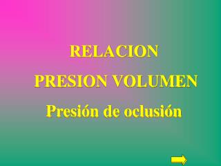 RELACION PRESION VOLUMEN Presión de oclusión