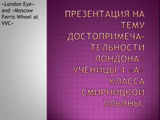 Презентация на тему « достопримеча-тельности лондона » Ученицы 4 «А» класса Смирницкой ульяны .