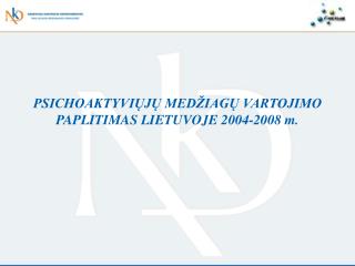 PSICHOAKTYVIŲJŲ MEDŽIAGŲ VARTOJIMO PAPLITIMAS LIETUVOJE 2004-2008 m.