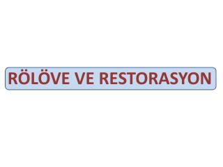 RÖLÖVE VE RESTORASYON