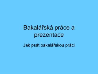 Bakalářská práce a prezentace