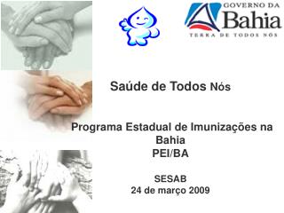 Saúde de Todos Nós Programa Estadual de Imunizações na Bahia PEI/BA SESAB 24 de março 2009