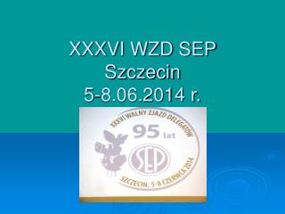 XXXVI WZD SEP Szczecin 5-8.06.2014 r.