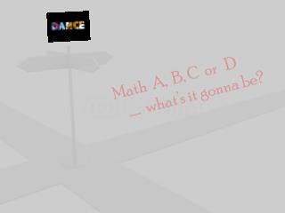 Math A, B, C or D ….. what’s it gonna be ?