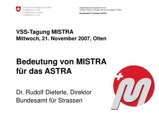 VSS-Tagung MISTRA Mittwoch, 21. November 2007, Olten Bedeutung von MISTRA für das ASTRA