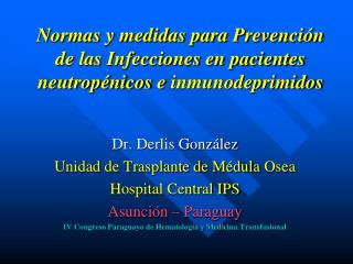 Dr. Derlis González Unidad de Trasplante de Médula Osea Hospital Central IPS Asunción – Paraguay